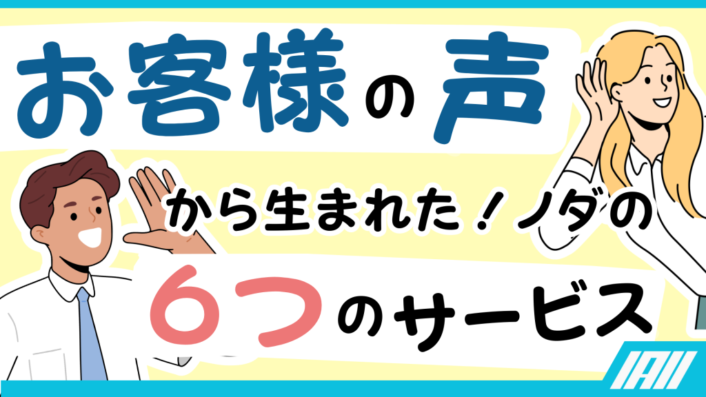 お客様の声から生まれた！ノダの６つのサービス動画サムネイル